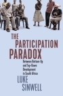 The Participation Paradox: Between Bottom-Up and Top-Down Development in South Africa (McGill-Queen's Studies in Protest, Power, and Resistance) By Luke Sinwell Cover Image