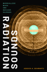 Radiation Sounds: Marshallese Music and Nuclear Silences By Jessica A. Schwartz Cover Image