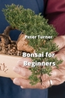 Bonsai for Beginners By Peter Turner Cover Image