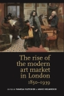 The Rise of the Modern Art Market in London: 1850-1939 By Pamela Fletcher (Editor), Anne Helmreich (Editor) Cover Image