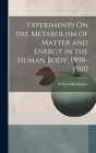 Experiments On the Metabolism of Matter and Energy in the Human Body, 1898-1900 By Wilbur Olin Atwater Cover Image