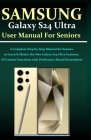 Samsung Galaxy S24 Ultra User Manual for Seniors: A Complete Step-by-Step Manual for Seniors to Learn & Master the New Galaxy S24 Ultra Features, AI C Cover Image