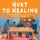 Hurt to Healing: Child Witnesses of Domestic Violence and Their Invisible Injuries Cover Image