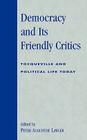 Democracy and Its Friendly Critics: Tocqueville and Political Life Today (Applications of Political Theory) Cover Image