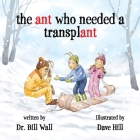 The ant who needed a transplant By Bill Wall, Dave Hill (Illustrator) Cover Image