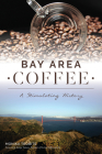 Bay Area Coffee: A Stimulating History (American Palate) By Monika Trobits, Vukasin -. President of Peerless Coffee (Foreword by) Cover Image
