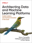 Architecting Data and Machine Learning Platforms: Enable Analytics and Ai-Driven Innovation in the Cloud Cover Image