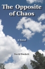 The Opposite of Chaos By David Baskett Cover Image