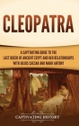 Cleopatra: A Captivating Guide to the Last Queen of Ancient Egypt and Her Relationships with Julius Caesar and Mark Antony By Captivating History Cover Image