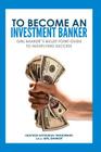 To Become an Investment Banker: Girl Banker(R)'s Bullet Point Guide to Highflying Success Cover Image