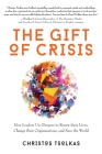 The Gift of Crisis: How Leaders Use Purpose to Renew their Lives, Change their Organizations, and Save the World By Christos Tsolkas Cover Image