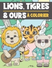 Lions, Tigres et Ours A Colorier: Livre de Coloriage Pour Enfant 3-9 Ans - Illustrations Mignonnes et Drôles à Colorier By Ng-Art Press Cover Image