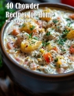 40 Chowder Recipes for Home By Kelly Johnson Cover Image