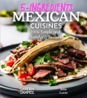 5 Ingredients Mexican Cuisines: 100+ Simple and Satisfying Recipes, Pictures Included Cover Image