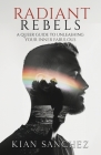 Radiant Rebels: A Queer Guide to Unleashing Your Inner Fabulous - Navigating LGBTQ+ Life with Empowerment and Authenticity By Kian Sanchez Cover Image