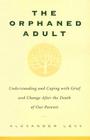 The Orphaned Adult: Understanding And Coping With Grief And Change After The Death Of Our Parents By Alexander Levy Cover Image