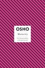 Maturity: The Responsibility of Being Oneself (Osho Insights for a New Way of Living) By Osho Cover Image