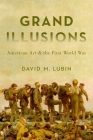 Grand Illusions: American Art and the First World War By David M. Lubin Cover Image