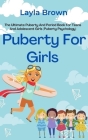 Puberty For Girls: The Ultimate Puberty And Period Book For Teens And Adolescent Girls (Puberty Psychology) Cover Image