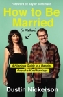 How to Be Married (to Melissa): A Hilarious Guide to a Happier, One-Of-A-Kind Marriage By Dustin Nickerson Cover Image