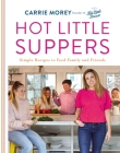 Hot Little Suppers: Simple Recipes to Feed Family and Friends By Carrie Morey Cover Image