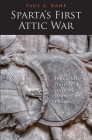 Sparta's First Attic War: The Grand Strategy of Classical Sparta, 478-446 B.C. (Yale Library of Military History) By Paul Anthony Rahe Cover Image