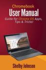 Chromebook User Manual: Guide for Chrome OS Apps, Tips & Tricks! By Shelby Johnson Cover Image