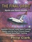 The Final Orbit - Apollo and Space Shuttle: Australia's Orroral Valley Space Tracking Station and the End of Ground-based Manned Space Flight Tracking Cover Image
