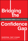 Bridging the Confidence Gap: How Empowered Women Change the World By Sheena Yap Chan Cover Image