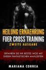 HEILUNG ERNAEHRUNG FUER CROSS TRAINING ZWEiTE AUSGABE: ERFAHREN SIE IHR BESTES WOD MiT DIESEN FANTASTISCHEN MAHLZEITEN By Mariana Correa Cover Image