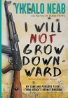 I Will Not Grow Downward - Memoir Of An Eritrean Refugee: My Long And Perilous Flight From Africa's Hermit Kingdom By Yikealo Neab, Kenneth James Howe Cover Image