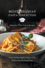 Mediterranean Pasta Perfection: Delightful First Course Recipes By Alessia Sofia Ferrari Cover Image