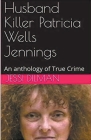 Husband Killer Patricia Wells Jennings An Anthology of True Crime Cover Image