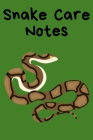 Snake Care Notes: Customized Easy to Use, Daily Pet Snake Accessories Care Log Book to Look After All Your Pet Snake's Needs. Great For Cover Image