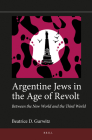 Argentine Jews in the Age of Revolt: Between the New World and the Third World (Jewish Latin America #8) Cover Image