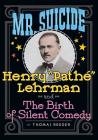 Mr. Suicide: Henry Pathe Lehrman and The Birth of Silent Comedy Cover Image