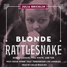 Blonde Rattlesnake Lib/E: Burmah Adams, Tom White, and the 1933 Crime Spree That Terrorized Los Angeles By Julia Bricklin, Callie Beaulieu (Read by) Cover Image