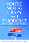 You're Not as Crazy as I Thought (But You're Still Wrong): Conversations between a Die-Hard Liberal and a Devoted Conservative By Phil Neisser, Jacob Hess Cover Image