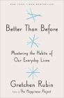 Better Than Before: Mastering the Habits of Our Everyday Lives By Gretchen Rubin Cover Image