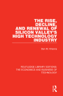 The Rise, Decline and Renewal of Silicon Valley's High Technology Industry (Routledge Library Editions: The Economics and Business of Te) By Dan Khanna Cover Image