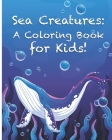 Sea Creatures: A Coloring Book for Kids!: Cute Tropical Fish, Fun Sea Creatures, and Beautiful Underwater Scenes for Relaxation +Fun By Ranobe Media Cover Image