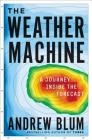 The Weather Machine: A Journey Inside the Forecast By Andrew Blum Cover Image