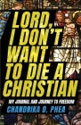 Lord, I Don't Want to Die a Christian: My Journal and Journey to Freedom Cover Image