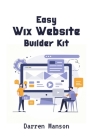 Easy Wix Website Builder Kit: Create Stunning Sites with Intuitive Tools - Perfect for Beginners Cover Image