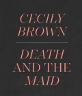 Cecily Brown: Death and the Maid By Ian Alteveer, Adam Eaker (Contributions by) Cover Image