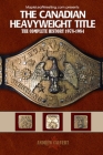 The Canadian Heavyweight Title: The Complete History 1978-1984 By Andrew Calvert Cover Image
