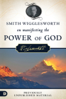 Smith Wigglesworth on Manifesting the Power of God: Walking in God's Anointing Every Day of the Year By Smith Wigglesworth Cover Image