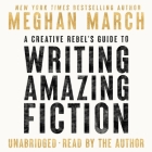 A Creative Rebel's Guide to Writing Amazing Fiction By Meghan March, Meghan March (Read by) Cover Image