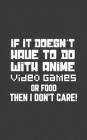 If It Doesn't Have To Do With Anime: If It Doesn't Have To Do With Anime, Video Games or Food Then I Don't Care Notebook - Funny Doodle Diary Book Gif Cover Image