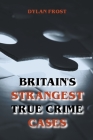 Britain's Strangest True Crime Cases By Dylan Frost Cover Image